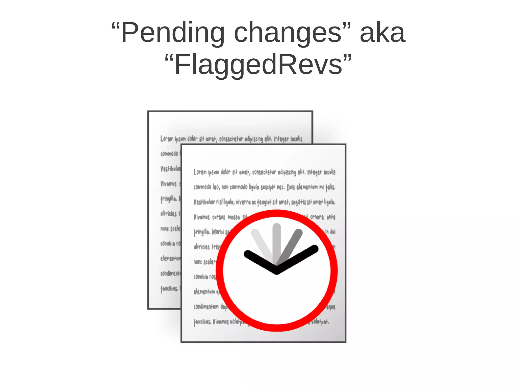 “Pending changes” aka
    “FlaggedRevs”
 