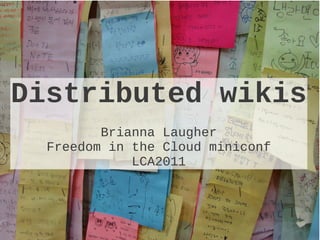 Distributed wikis
         Brianna Laugher
  Freedom in the Cloud miniconf
             LCA2011
 