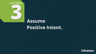 Assume
Positive Intent.
Assume
Positive Intent.
3
Core Value
 