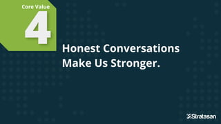 Honest Conversations
Make Us Stronger.
Honest Conversations
Make Us Stronger.
4
Core Value
 