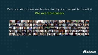 We hustle. We trust one another, have fun together, and put the team first.
We are Stratasan.
 