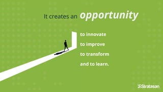 It creates an opportunity
It creates an opportunity
to innovate
to improve
to transform
and to learn.
 