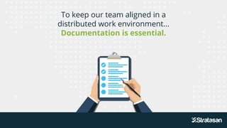 To keep our team aligned in a
distributed work environment...
Documentation is essential.
 
