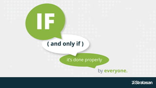 IF
( and only if )
it’s done properly
by everyone.
 
