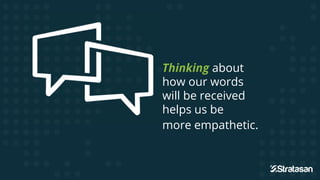 Thinking about
how our words
will be received
helps us be
more empathetic.
Thinking
will be received
 