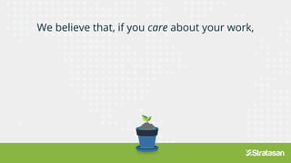 We believe that, if you care about your work,
 