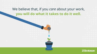 We believe that, if you care about your work,
you will do what it takes to do it well.
 