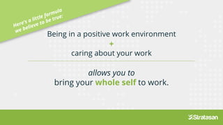 Being in a positive work environment
+
caring about your work
allows you to
bring your whole self to work.
 