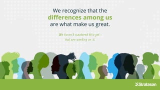 We recognize that the
differences among us
are what make us great.
We haven't mastered this yet -
but are working on it.
 