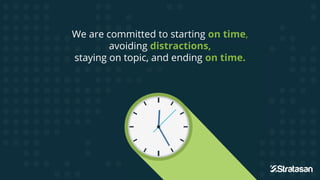 We are committed to starting on time,
avoiding distractions,
staying on topic, and ending on time.
 