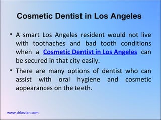 [object Object],[object Object],Cosmetic Dentist in Los Angeles www.drkezian.com 