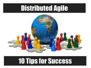 Distributed Agile




10 Tips for Success
 