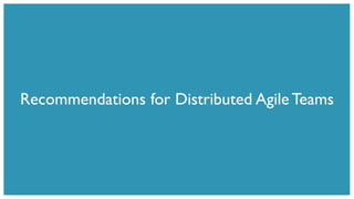 Recommendations for Distributed Agile Teams
 