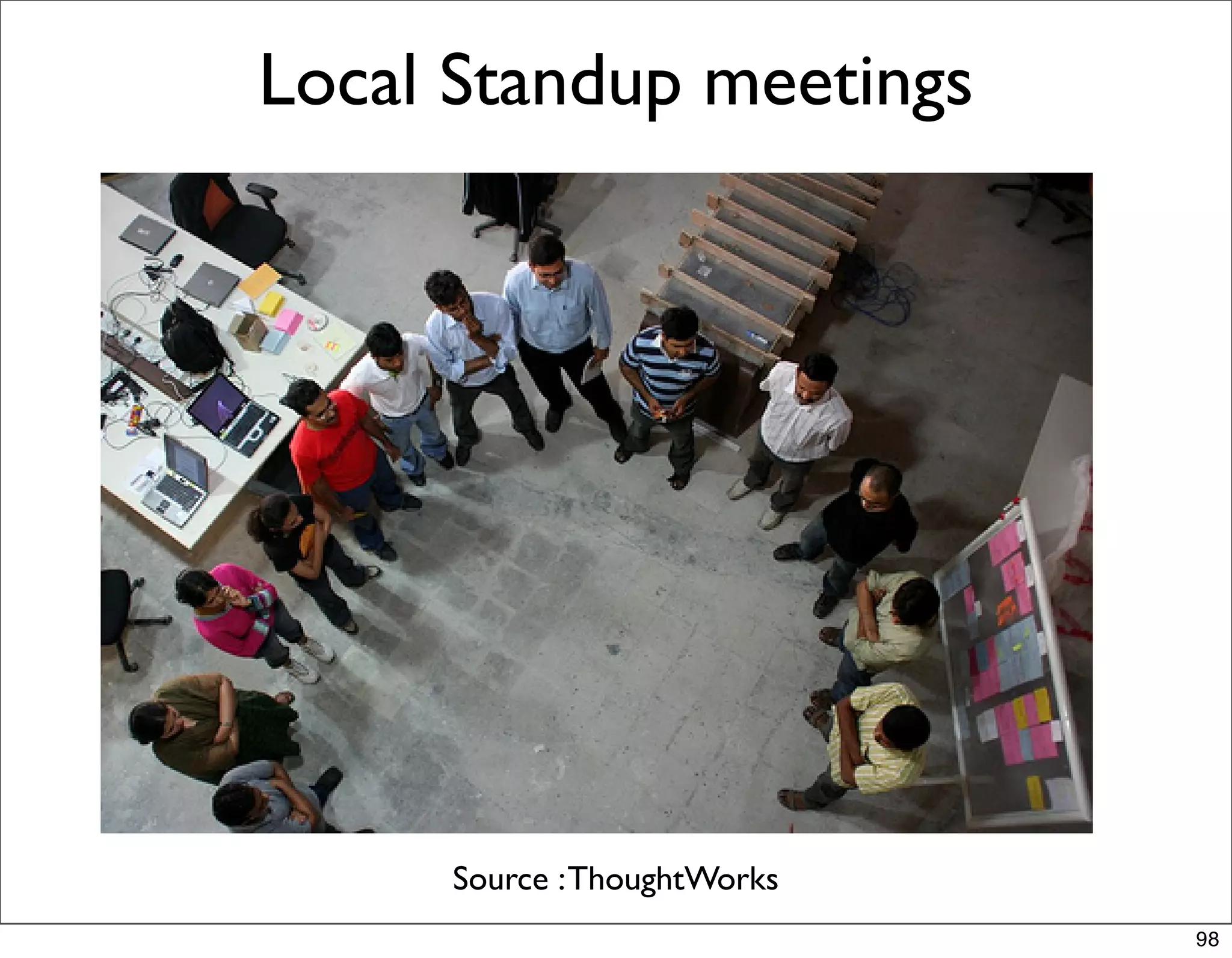 Local Standup meetings




     Source : ThoughtWorks
                             98
 