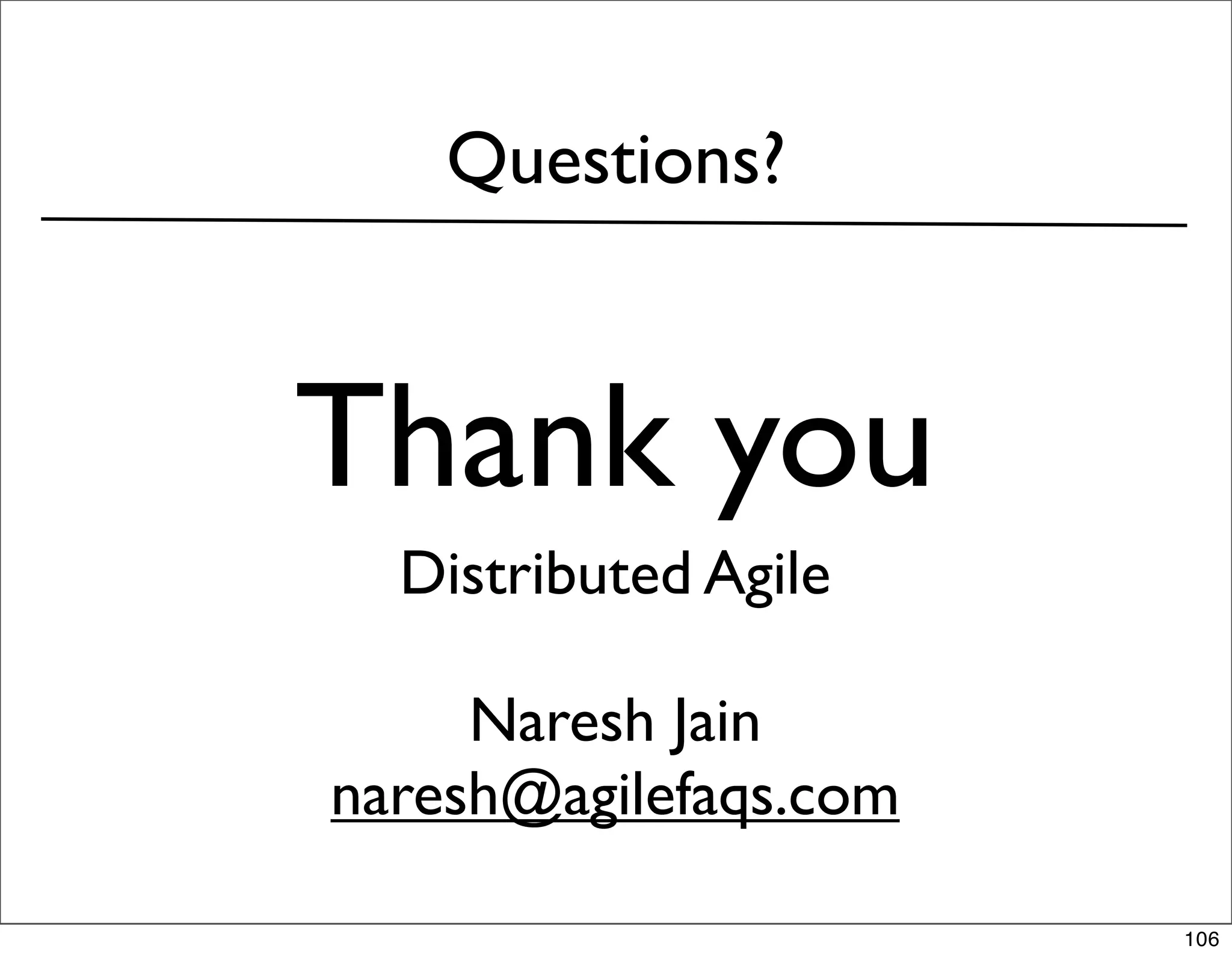Questions?



Thank you
  Distributed Agile

     Naresh Jain
naresh@agilefaqs.com

                       106
 