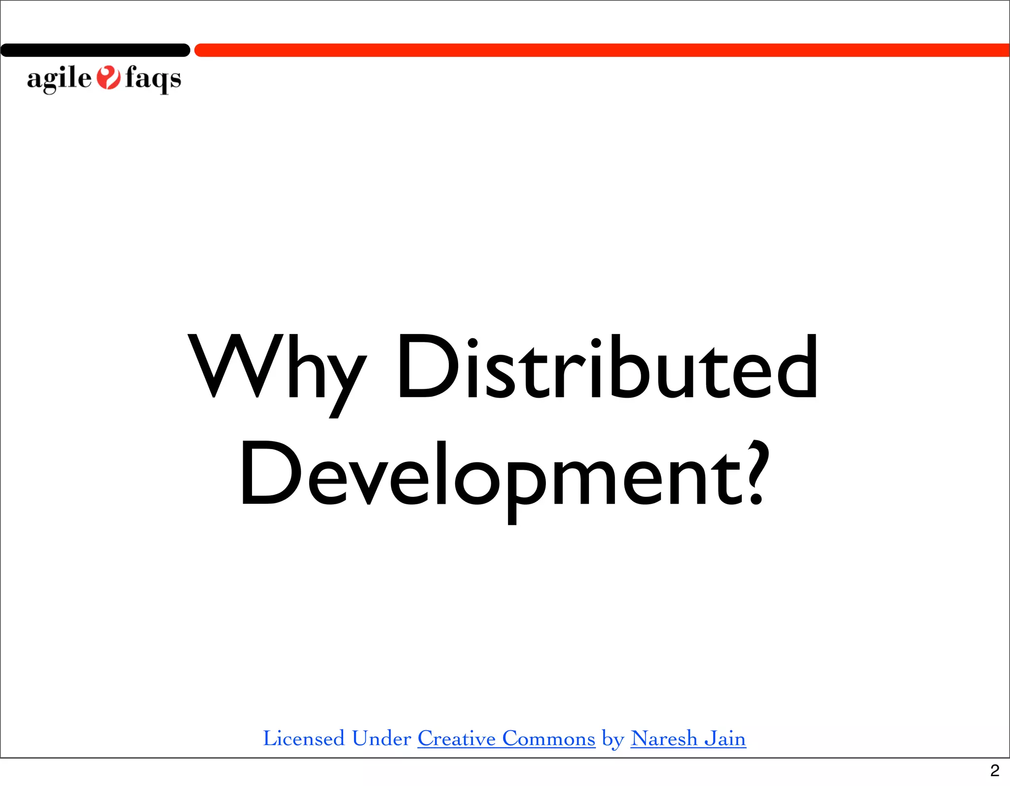 Why Distributed
 Development?

 Licensed Under Creative Commons by Naresh Jain
                                                  2
 
