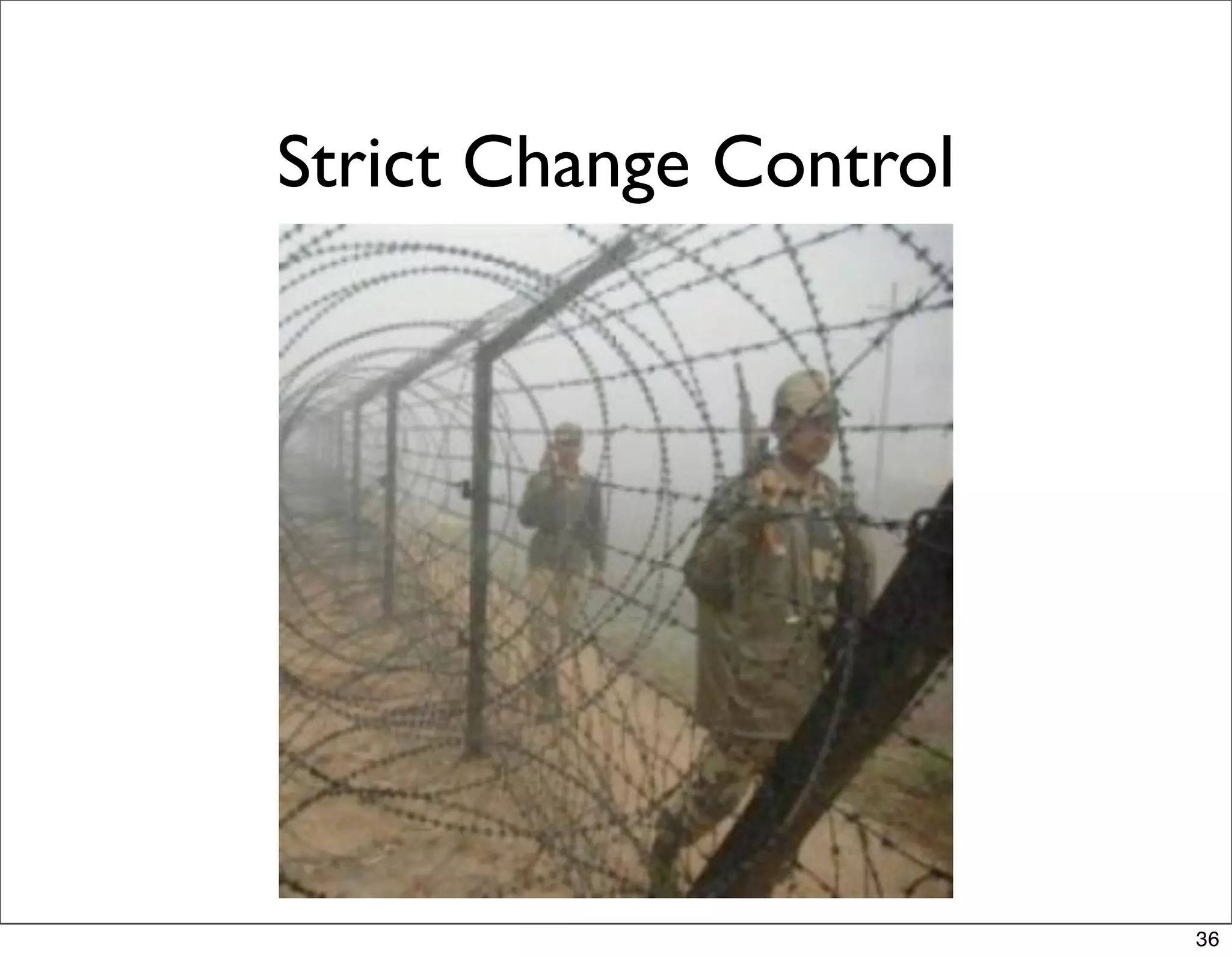 Strict Change Control




                        36
 