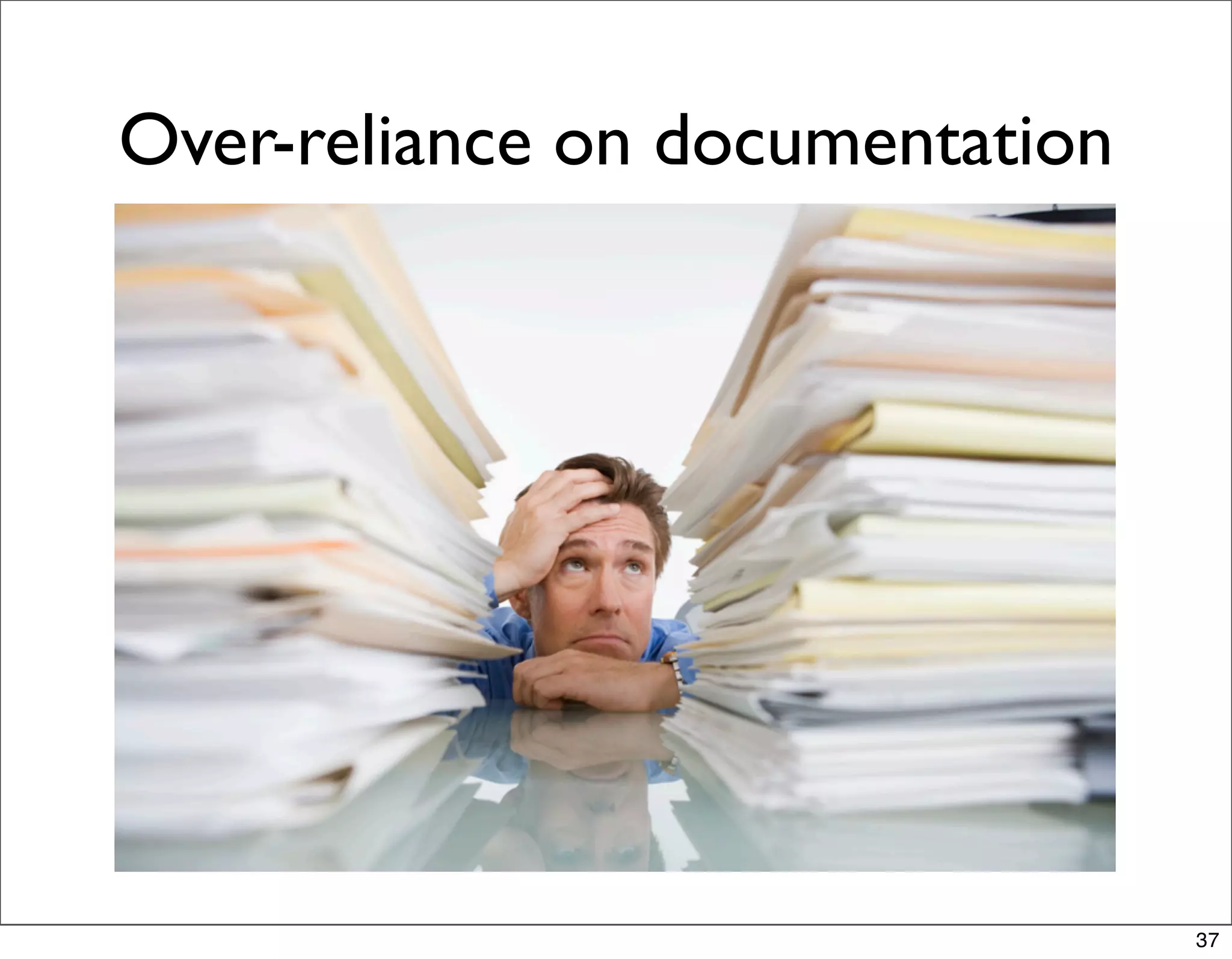 Over-reliance on documentation




                                 37
 