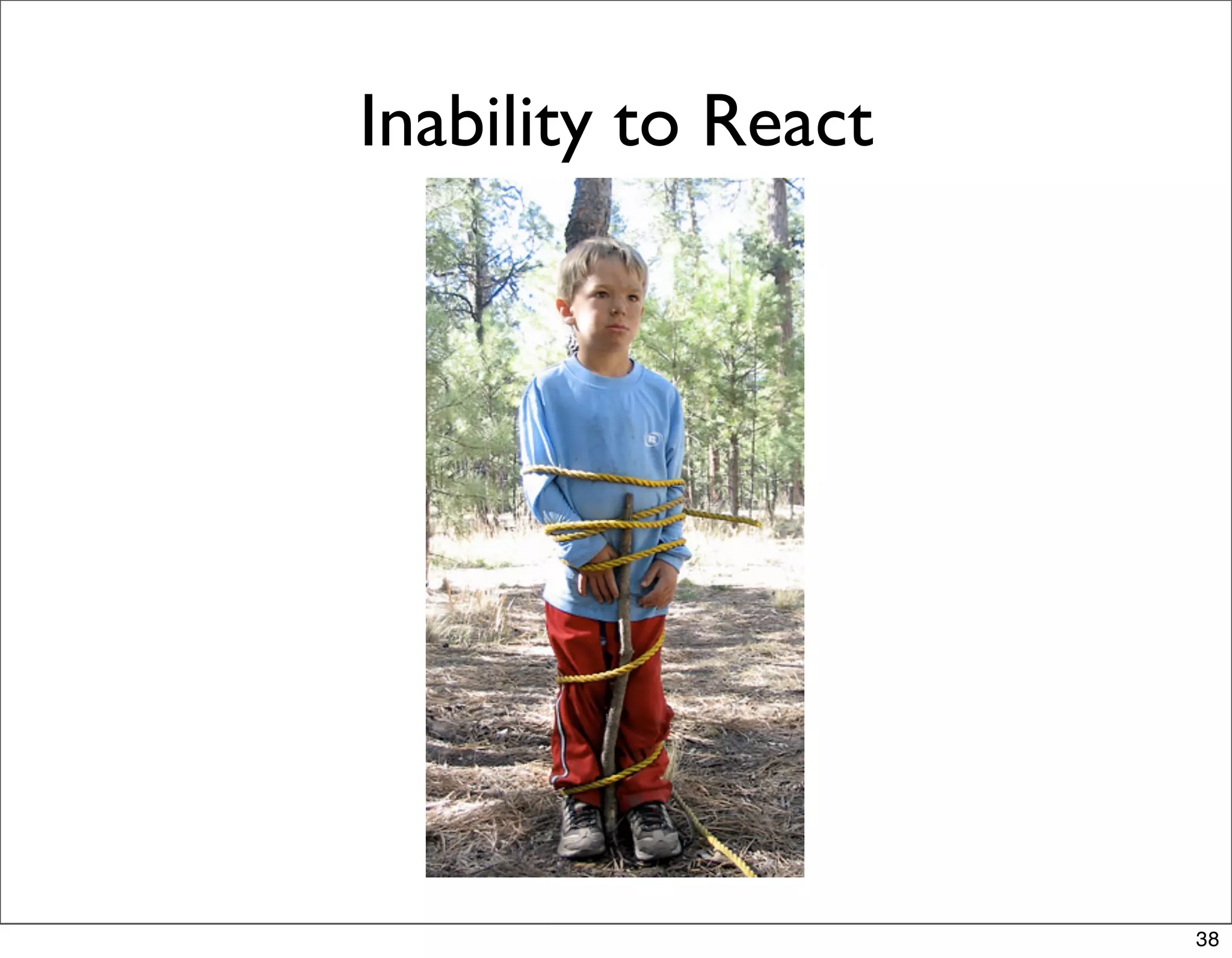 Inability to React




                     38
 