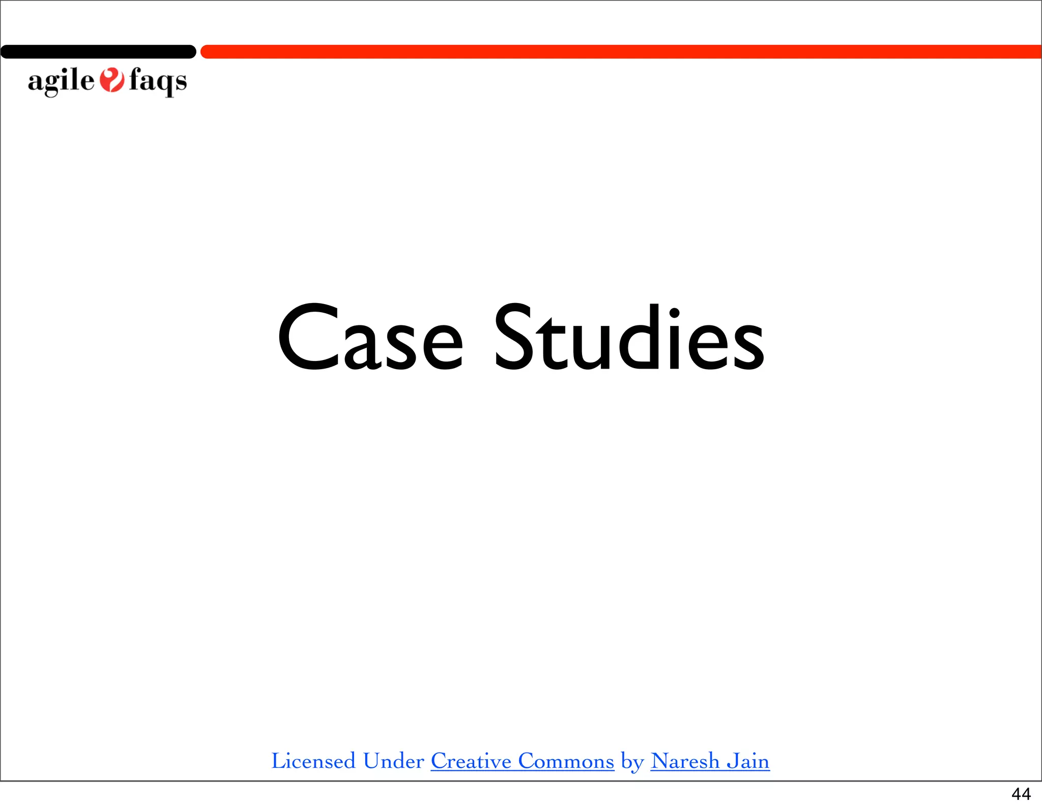 Case Studies



Licensed Under Creative Commons by Naresh Jain
                                                 44
 