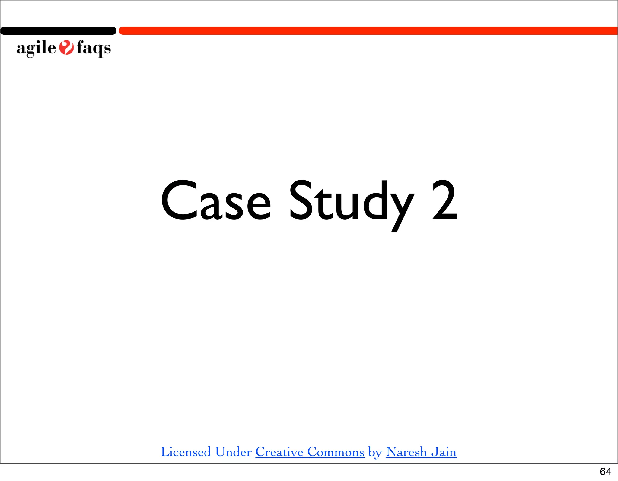 Case Study 2



Licensed Under Creative Commons by Naresh Jain
                                                 64
 