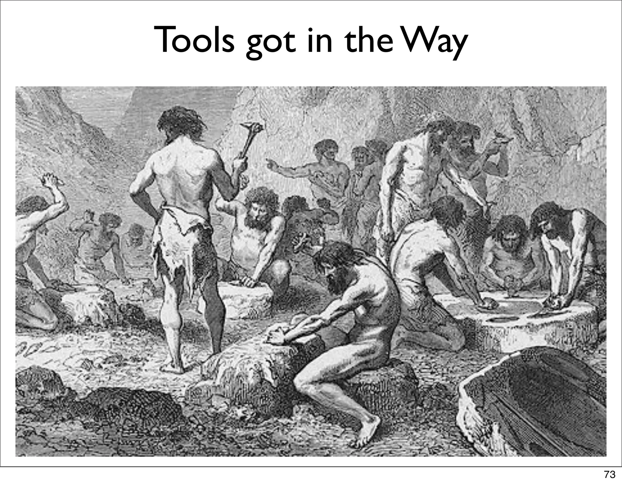 Tools got in the Way




                       73
 