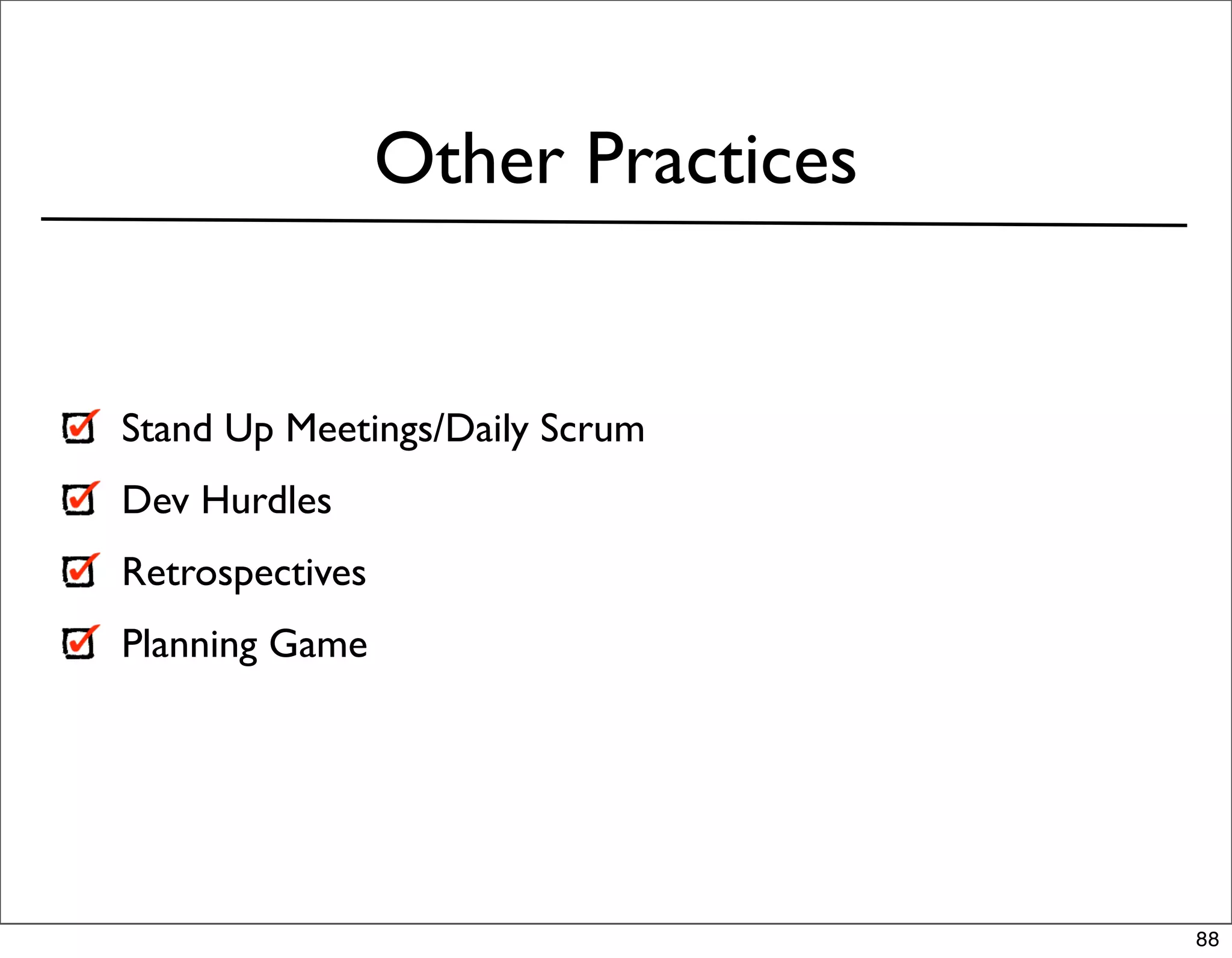 Other Practices


Stand Up Meetings/Daily Scrum
Dev Hurdles
Retrospectives
Planning Game




                                   88
 
