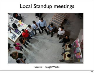 Local Standup meetings




     Source : ThoughtWorks
                             98
 