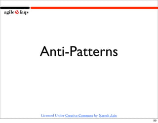 Anti-Patterns



Licensed Under Creative Commons by Naresh Jain
                                                 99
 