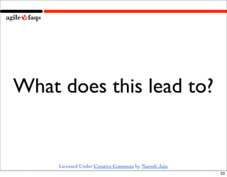 What does this lead to?


     Licensed Under Creative Commons by Naresh Jain
                                                      33
 