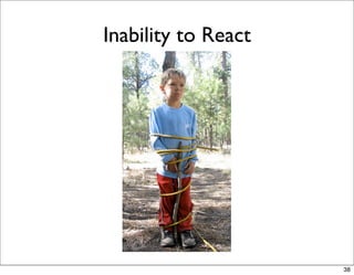 Inability to React




                     38
 