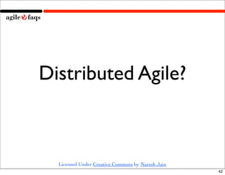 Distributed Agile?



  Licensed Under Creative Commons by Naresh Jain
                                                   42
 