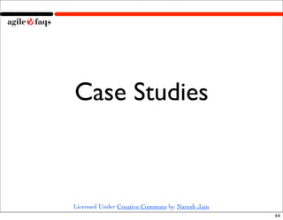 Case Studies



Licensed Under Creative Commons by Naresh Jain
                                                 44
 