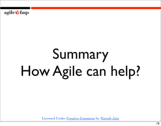 Summary
How Agile can help?

   Licensed Under Creative Commons by Naresh Jain
                                                    78
 