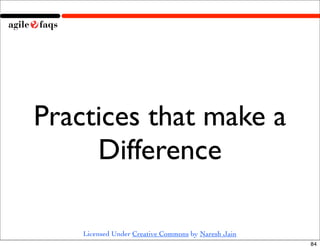 Practices that make a
     Difference

    Licensed Under Creative Commons by Naresh Jain
                                                     84
 