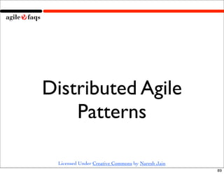 Distributed Agile
    Patterns

 Licensed Under Creative Commons by Naresh Jain
                                                  89
 