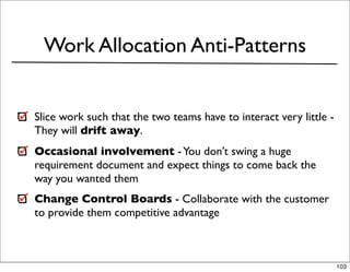 Work Allocation Anti-Patterns


Slice work such that the two teams have to interact very little -
They will drift away.
Oc...