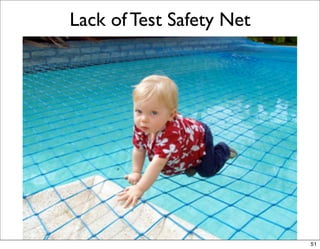 Lack of Test Safety Net




                          51
 