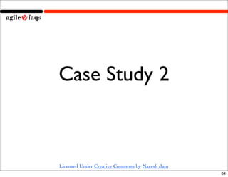 Case Study 2



Licensed Under Creative Commons by Naresh Jain
                                                 64
 