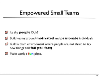 Empowered Small Teams


Its the people Duh!
Build teams around motivated and passionate individuals
Build a team environme...