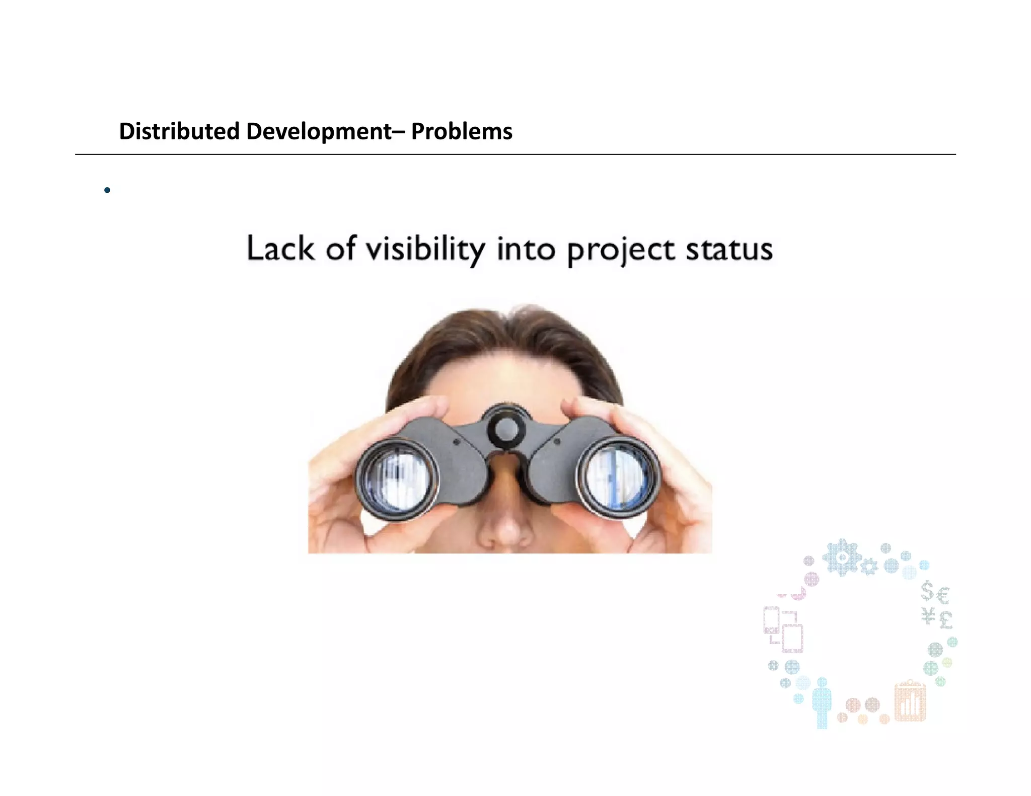 Distributed Development– Problems
•
 