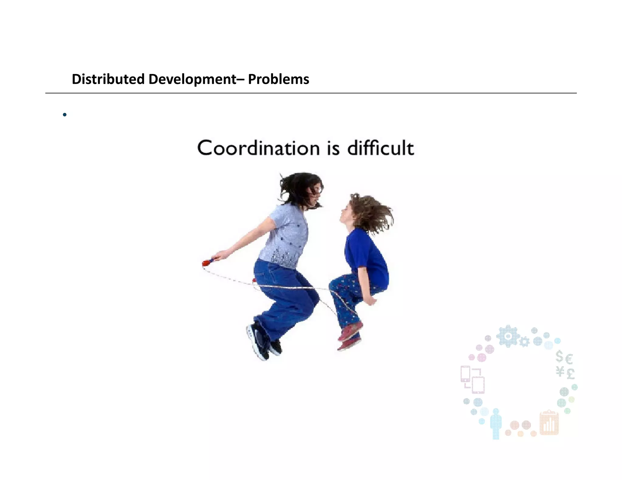 Distributed Development– Problems
•
 