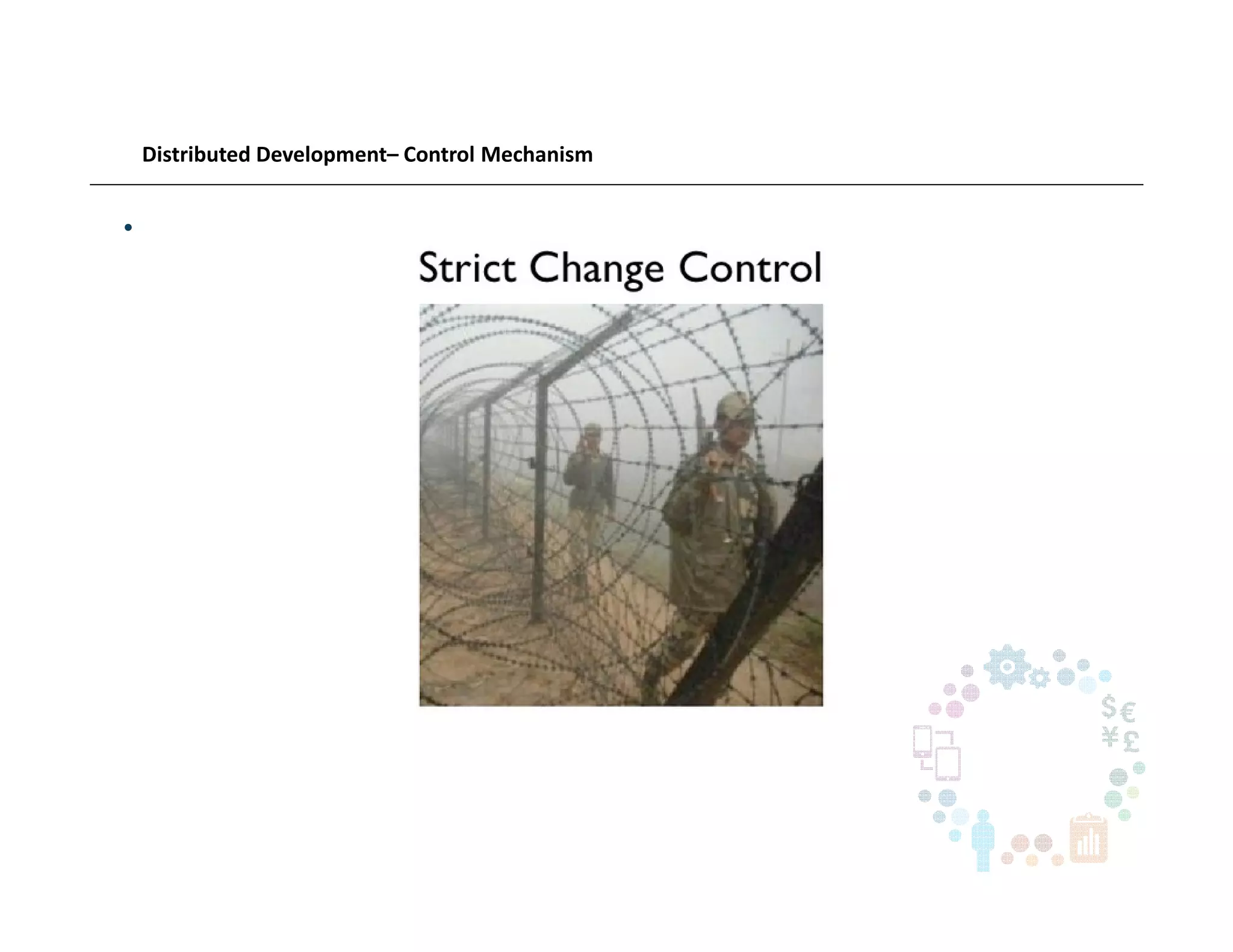 Distributed Development– Control Mechanism
•
 