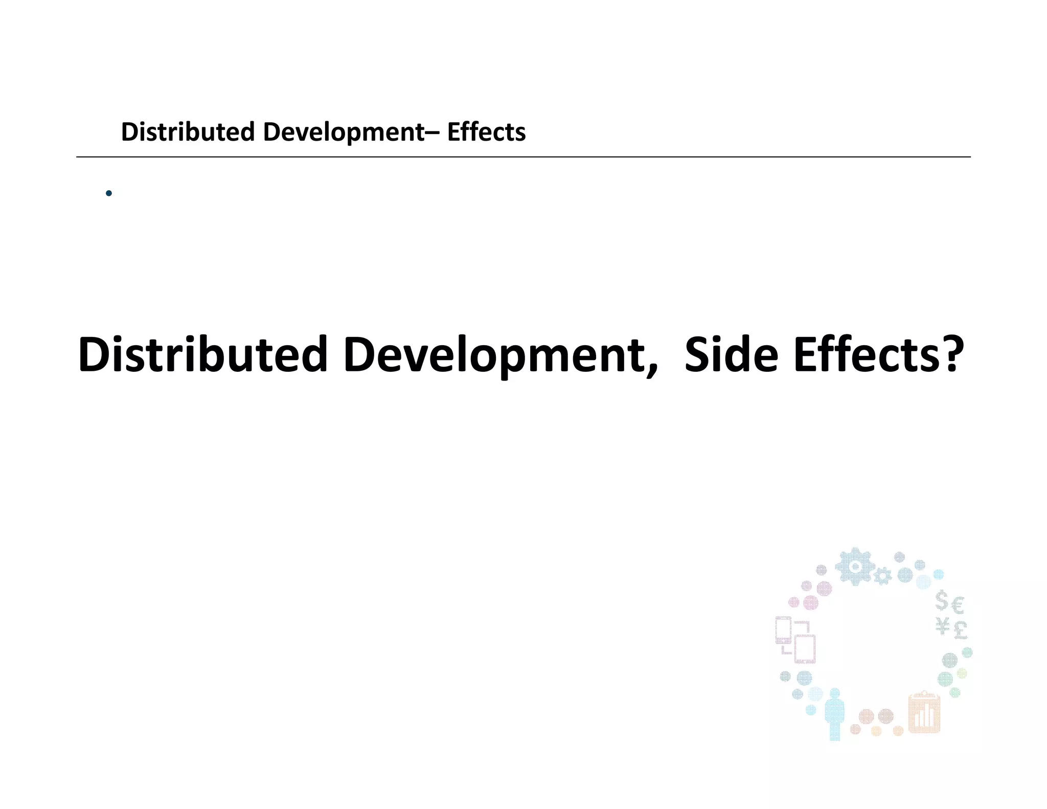 Distributed Development– Effects
•
Distributed Development, Side Effects?
 