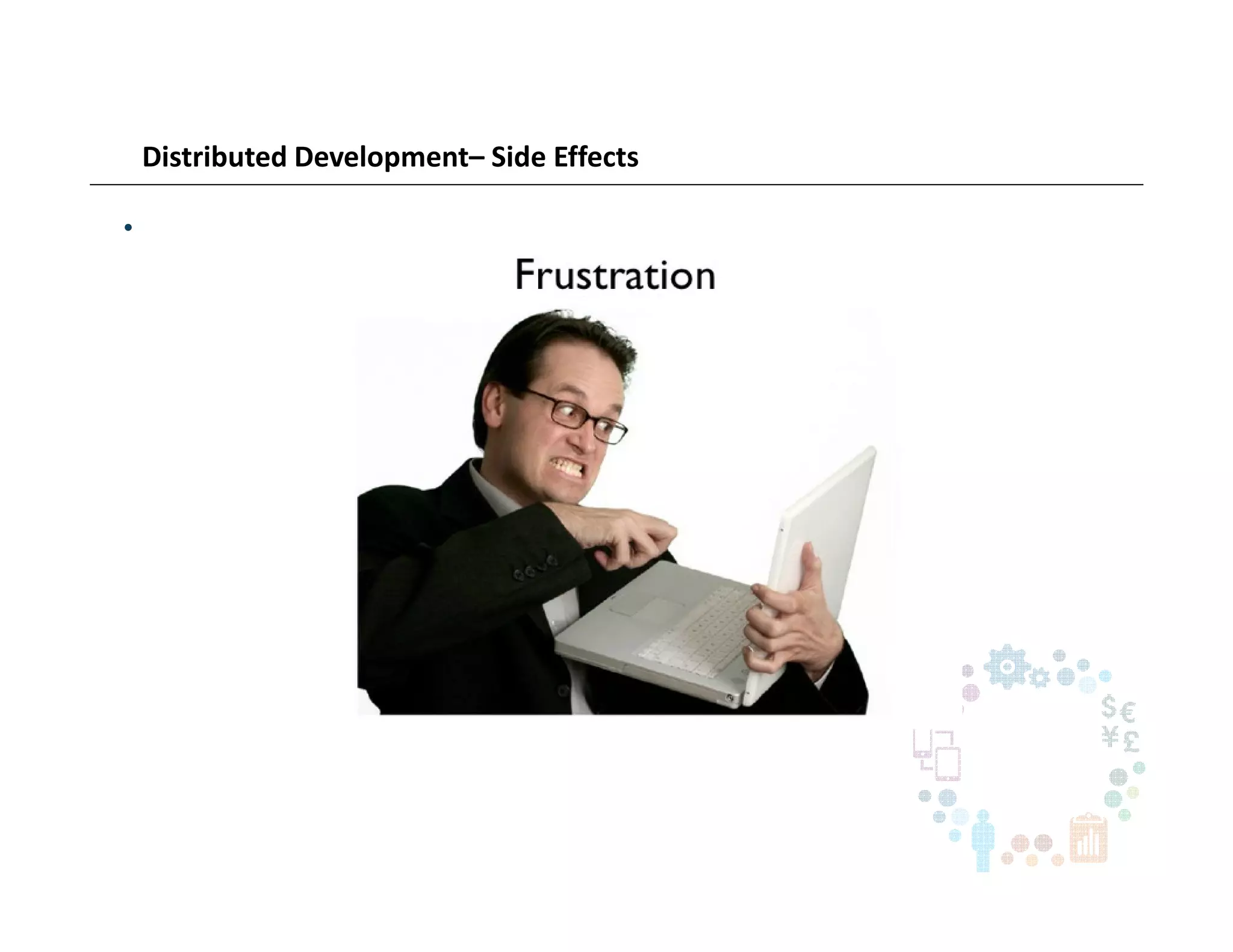 Distributed Development– Side Effects
•
 