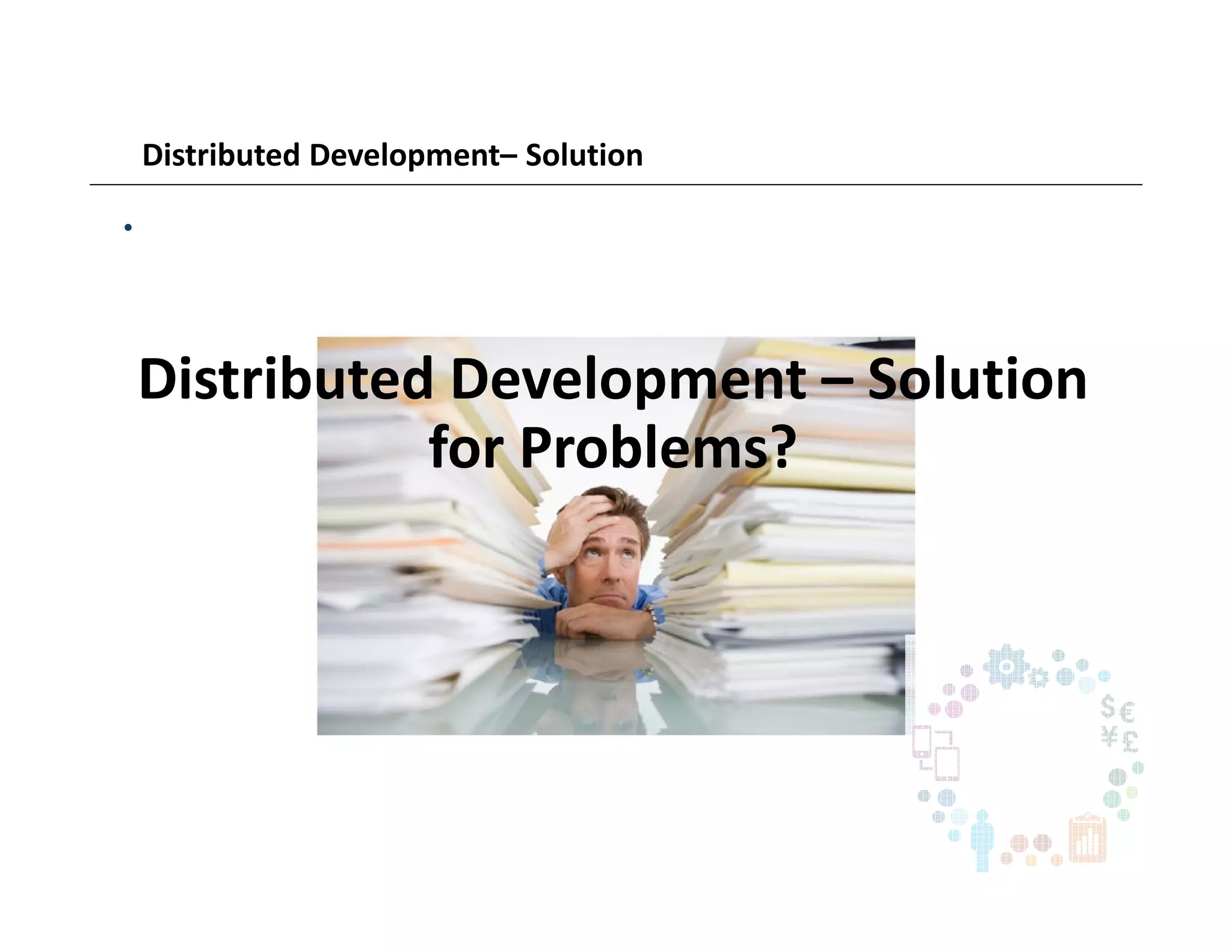 Distributed Development– Solution
•
Distributed Development – Solution
for Problems?
 