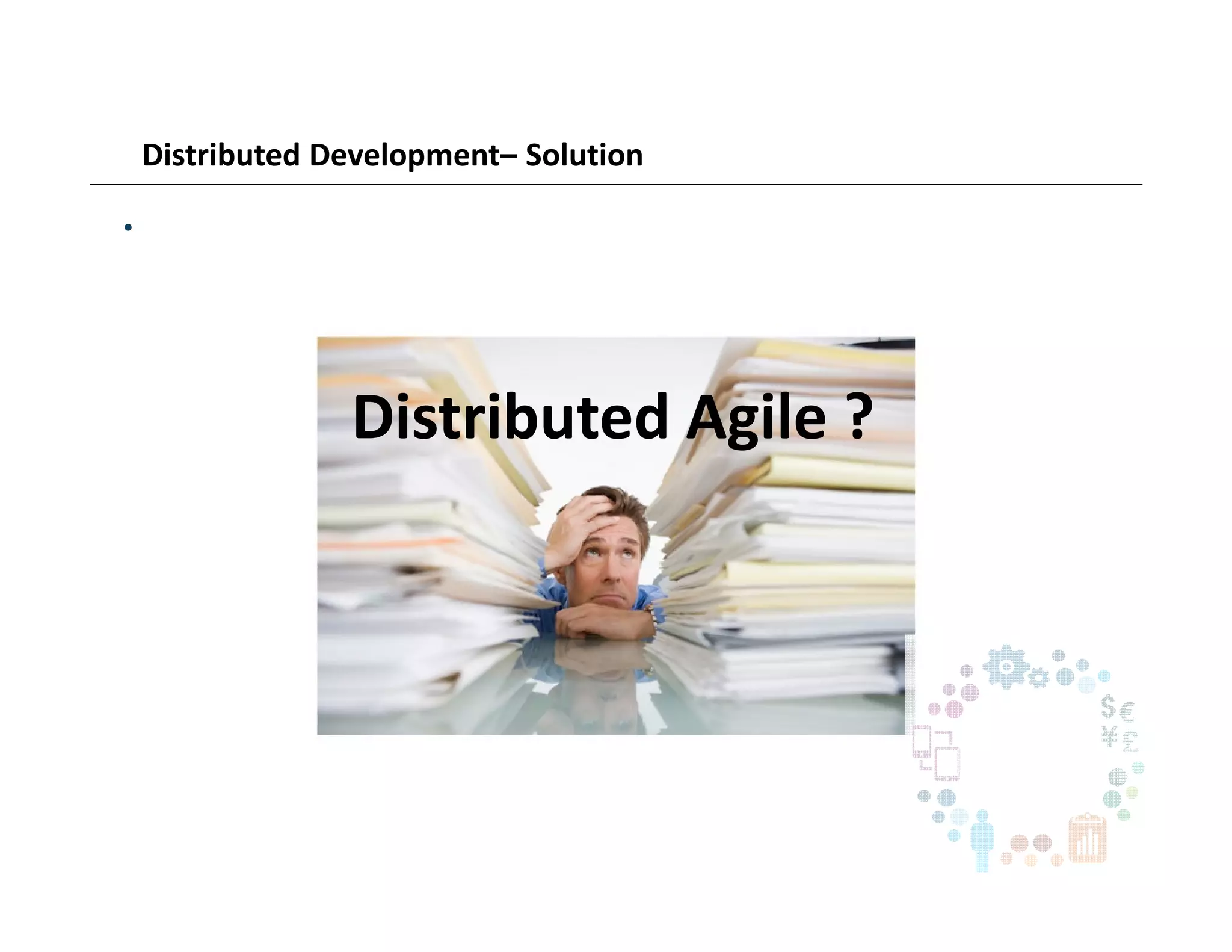 Distributed Development– Solution
•
Distributed Agile ?
 