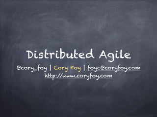 Distributed Agile 
@cory_foy | Cory Foy | foyc@coryfoy.com 
http://www.coryfoy.com 
 