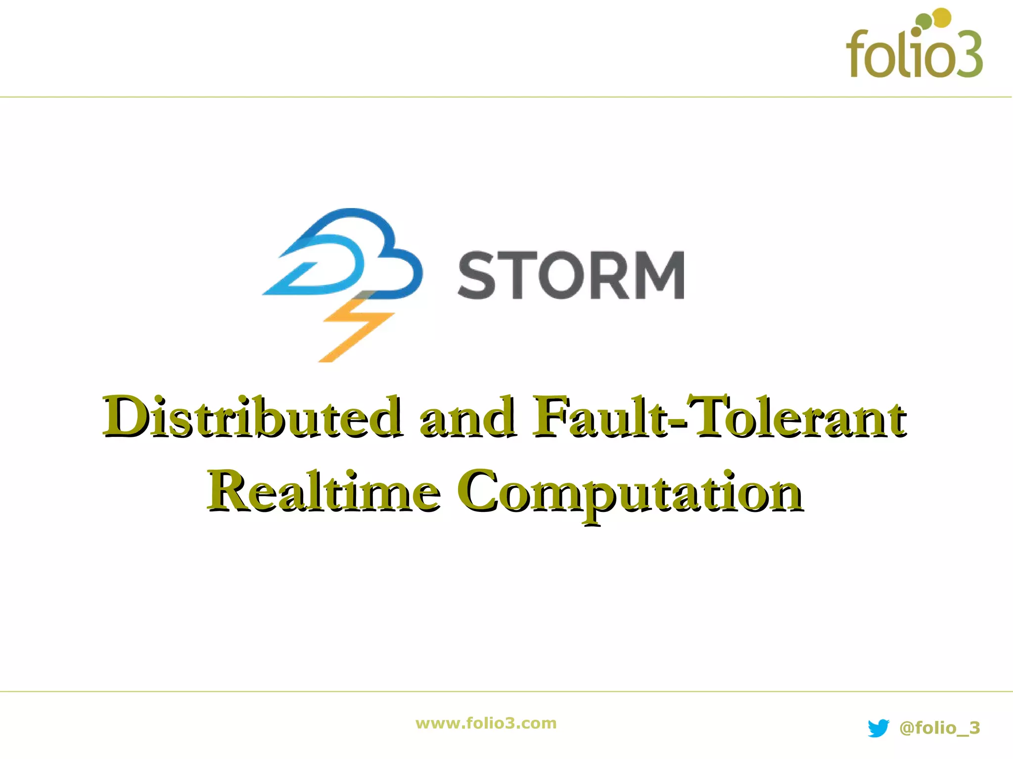www.folio3.com @folio_3
Distributed and Fault-TolerantDistributed and Fault-Tolerant
Realtime ComputationRealtime Computation
 