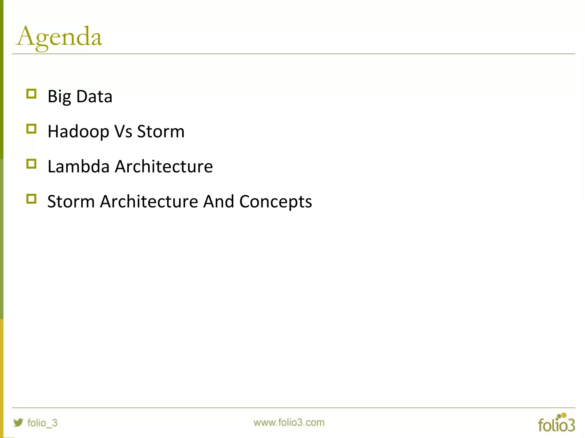 Agenda
 Big Data
 Hadoop Vs Storm
 Lambda Architecture
 Storm Architecture And Concepts
 